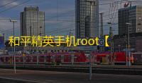 和平精英手机root【凌希lx内部】科技